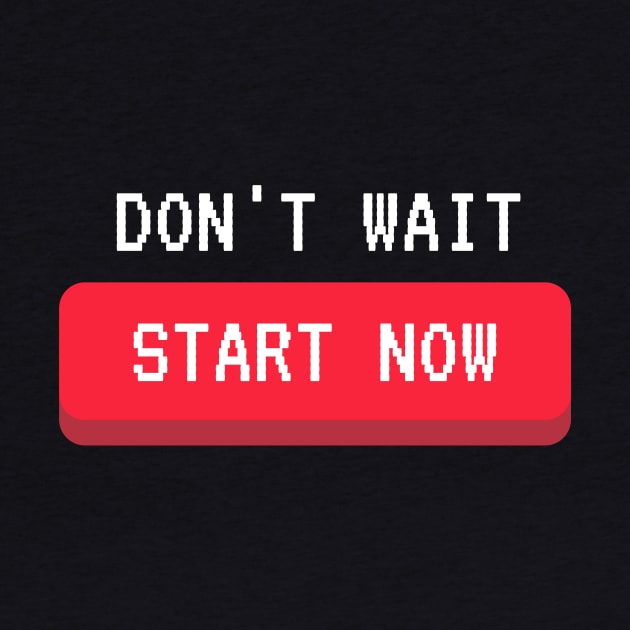 dont wait start now by watermelonW